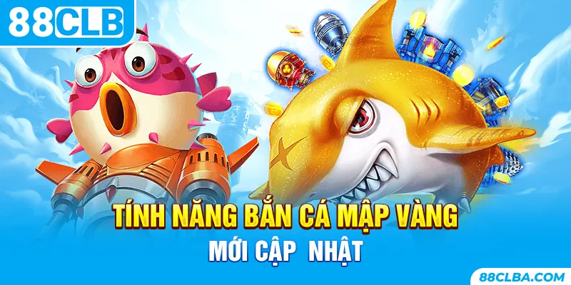 Tính năng bắn cá mập vàng mới cập nhật
