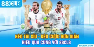 Kèo Tài Xỉu - Kèo Cược Đơn Giản Hiệu Quả Cùng Với 88CLB